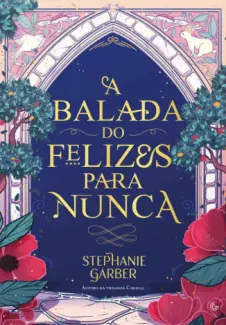 A Balada do Felizes para Nunca - Stephanie Garber