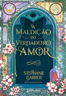 A Maldição do Verdadeiro amor - Era Uma Vez Um Coração Partido Vol. 3 - Stephanie Garber