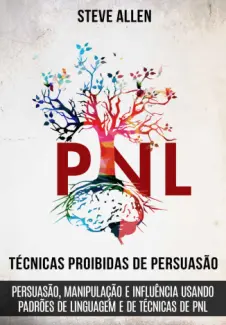 PNL - Técnicas Proibidas de Persuasão - Steve Allen