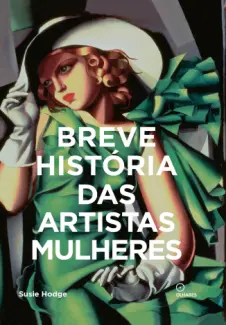 Breve História das Artistas Mulheres - Susie Hodge