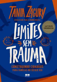 Limites sem Trauma: Construindo Cidadãos para pais do Século XXI - Tania Zagury