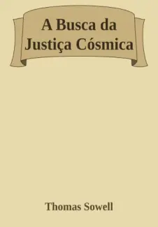 A Busca da Justiça Cósmica - Thomas Sowell