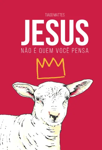 Jesus não é quem você Pensa - Tiago Mattes