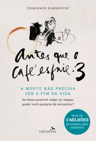 A Morte não Precisa ser o Fim da Vida - Antes Que o Café Esfrie Vol. 3 - Toshikazu Kawaguchi