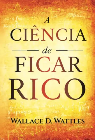 A Ciência de Ficar rico - Wallace Delois Wattles