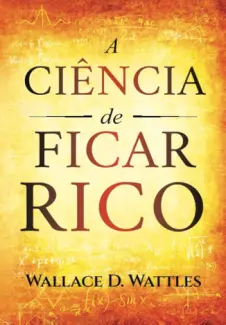 A Ciência de Ficar rico - Wallace Delois Wattles