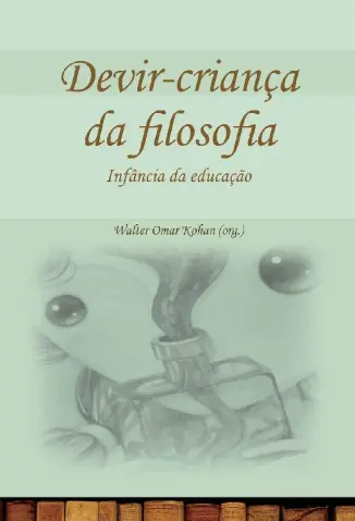 Devir-criança da filosofia - Infância da educação - Walter Kohan